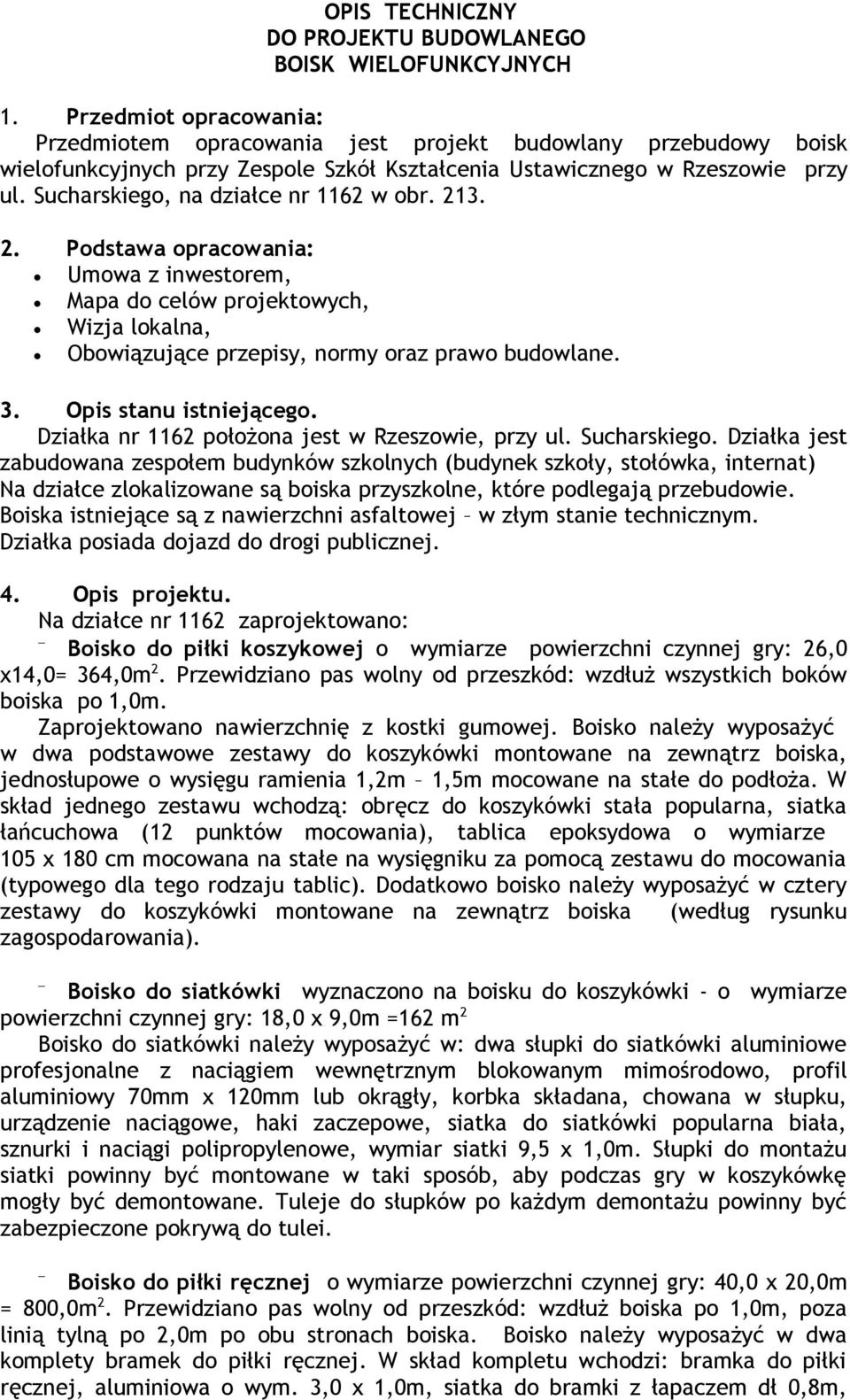 Sucharskiego, na działce nr 1162 w obr. 213. 2. Podstawa opracowania: Umowa z inwestorem, Mapa do celów projektowych, Wizja lokalna, Obowiązujące przepisy, normy oraz prawo budowlane. 3.