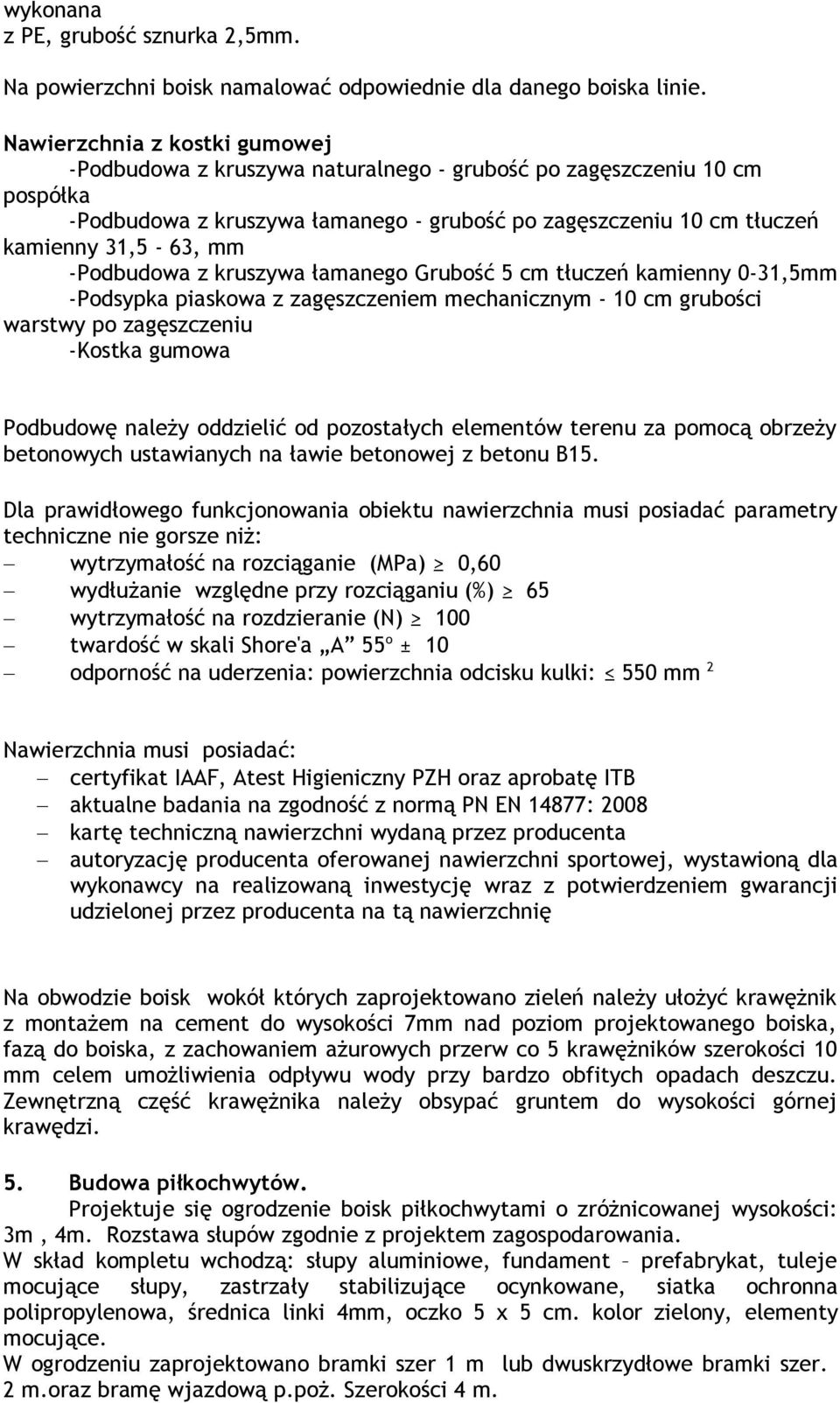 -Podbudowa z kruszywa łamanego Grubość 5 cm tłuczeń kamienny 0-31,5mm -Podsypka piaskowa z zagęszczeniem mechanicznym - 10 cm grubości warstwy po zagęszczeniu -Kostka gumowa Podbudowę należy