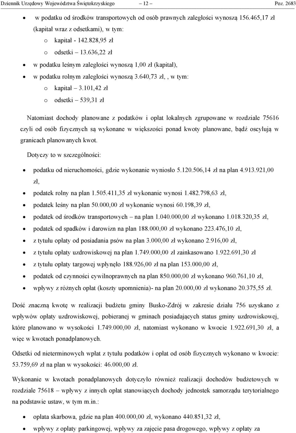 101,42 zł odsetki 539,31 zł Natomiast dochody planowane z podatków i opłat lokalnych zgrupowane w rozdziale 75616 czyli od osób fizycznych są wykonane w większości ponad kwoty planowane, bądź