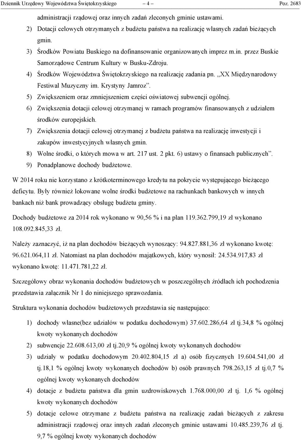 4) Środków Województwa Świętokrzyskiego na realizację zadania pn. XX Międzynarodowy Festiwal Muzyczny im. Krystyny Jamroz. 5) Zwiększeniem oraz zmniejszeniem części oświatowej subwencji ogólnej.
