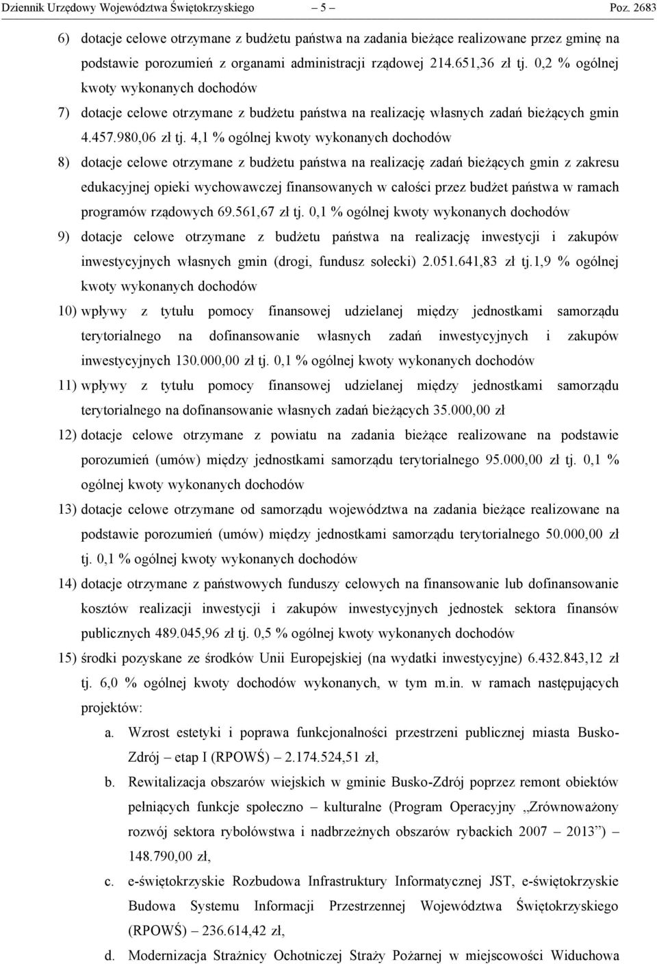 0,2 % ogólnej kwoty wykonanych dochodów 7) dotacje celowe otrzymane z budżetu państwa na realizację własnych zadań bieżących gmin 4.457.980,06 zł tj.