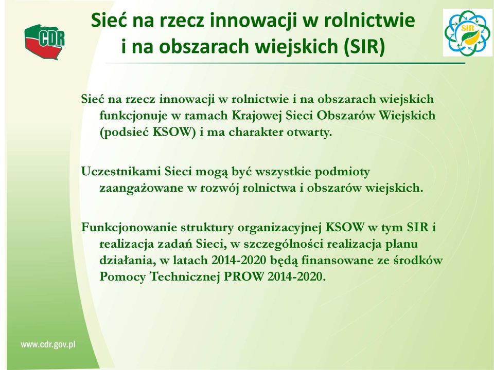 Uczestnikami Sieci mogą być wszystkie podmioty zaangażowane w rozwój rolnictwa i obszarów wiejskich.