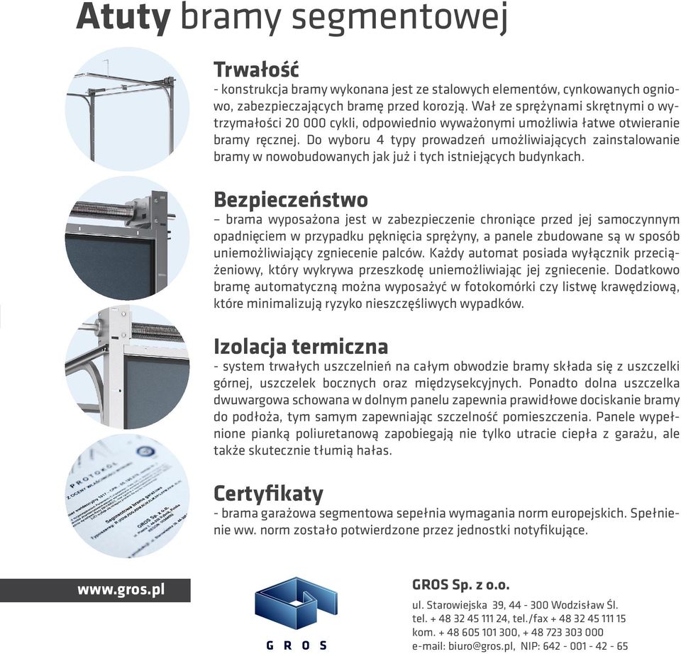 Do wyboru 4 typy prowadzeń umożliwiających zainstalowanie bramy w nowobudowanych jak już i tych istniejących budynkach.