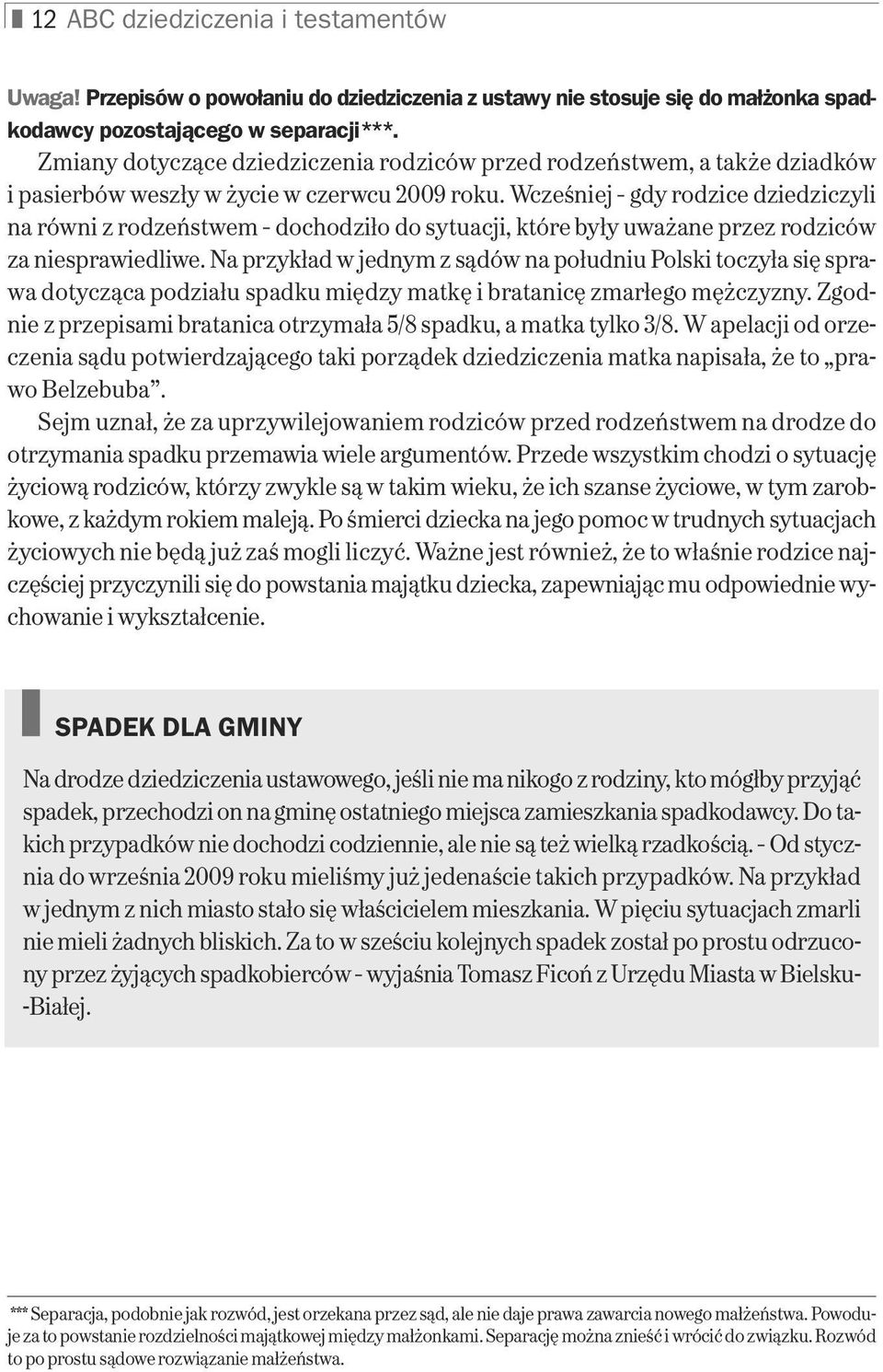 Wcześniej gdy rodzice dziedziczyli na równi z rodzeństwem dochodziło do sytuacji, które były uważane przez rodziców za niesprawiedliwe.