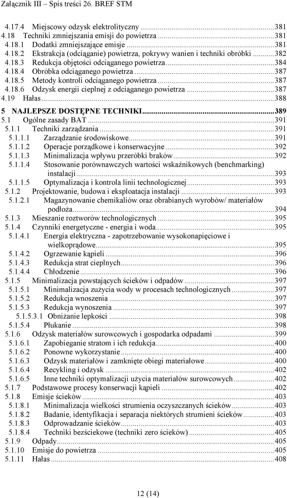 ..387 4.19 Hałas...388 5 NAJLEPSZE DOSTĘPNE TECHNIKI...389 5.1 Ogólne zasady BAT...391 5.1.1 Techniki zarządzania...391 5.1.1.1 Zarządzanie środowiskowe...391 5.1.1.2 Operacje porządkowe i konserwacyjne.
