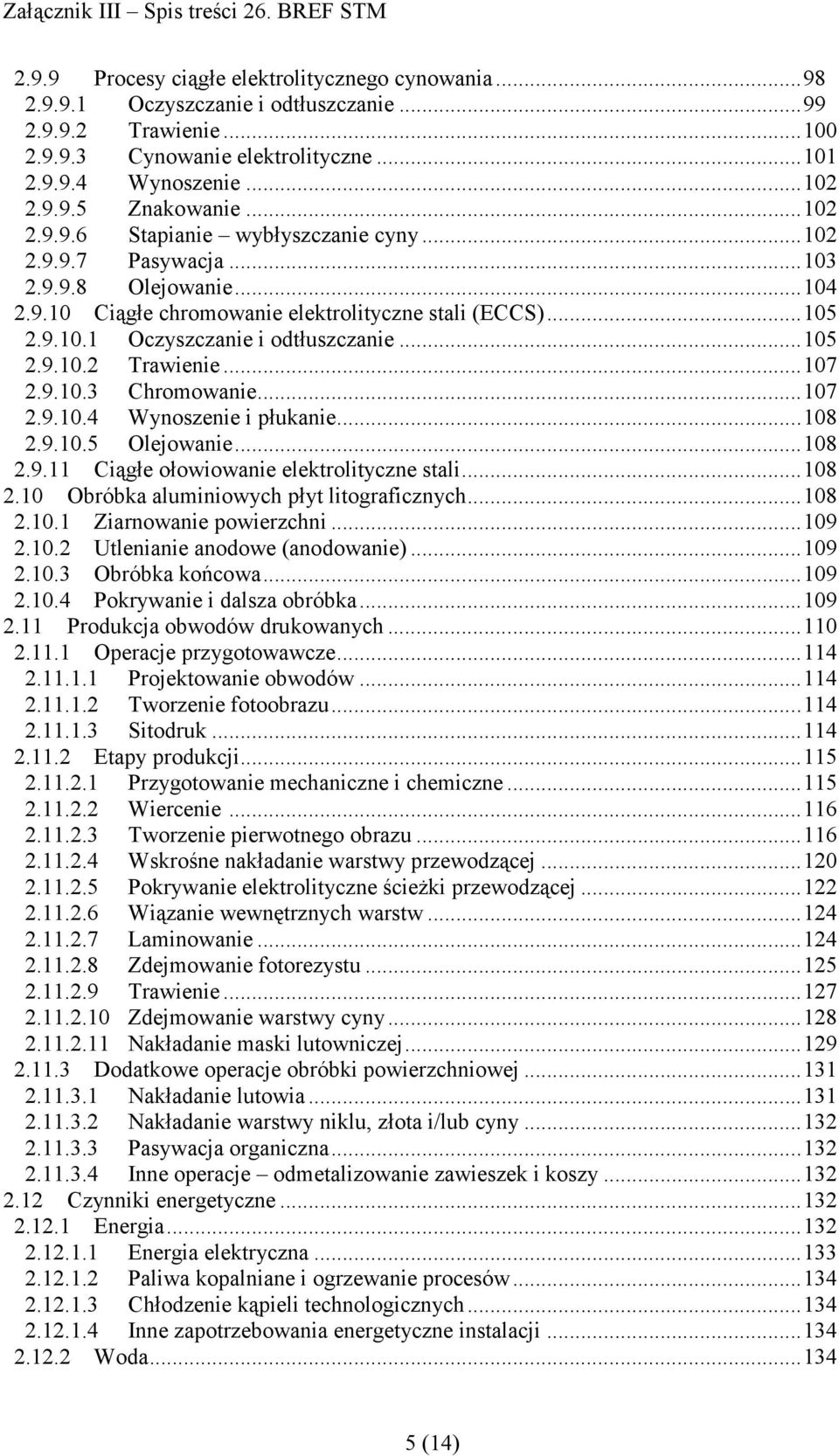 ..105 2.9.10.2 Trawienie...107 2.9.10.3 Chromowanie...107 2.9.10.4 Wynoszenie i płukanie...108 2.9.10.5 Olejowanie...108 2.9.11 Ciągłe ołowiowanie elektrolityczne stali...108 2.10 Obróbka aluminiowych płyt litograficznych.