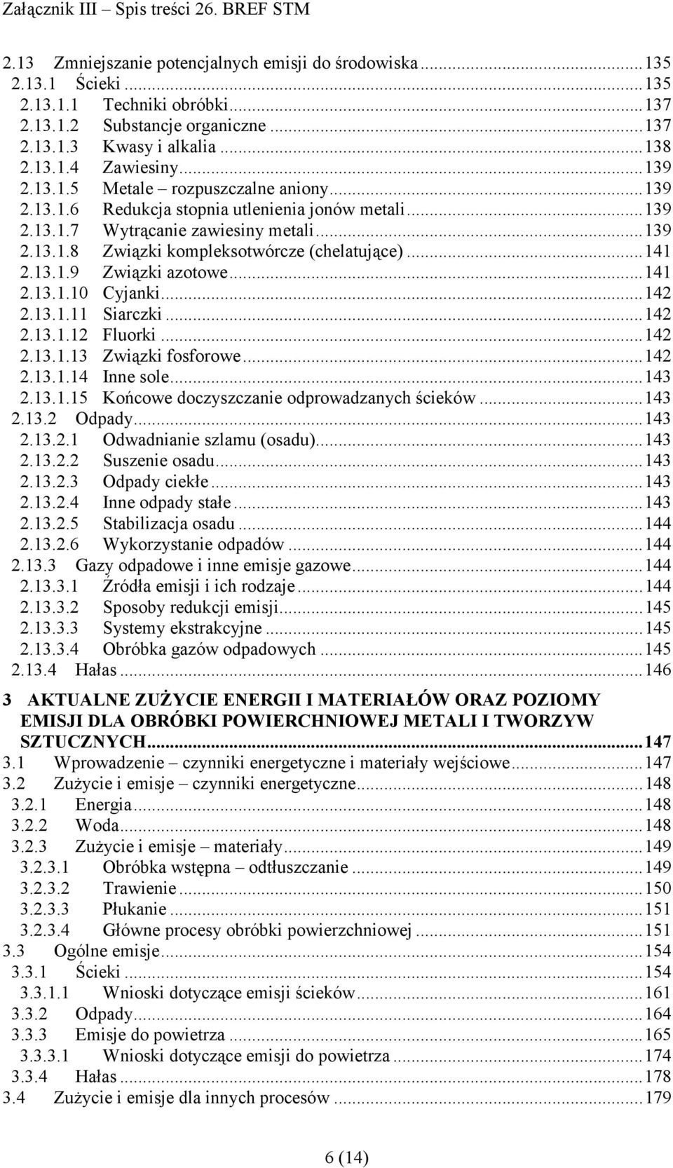 ..141 2.13.1.9 Związki azotowe...141 2.13.1.10 Cyjanki...142 2.13.1.11 Siarczki...142 2.13.1.12 Fluorki...142 2.13.1.13 Związki fosforowe...142 2.13.1.14 Inne sole...143 2.13.1.15 Końcowe doczyszczanie odprowadzanych ścieków.