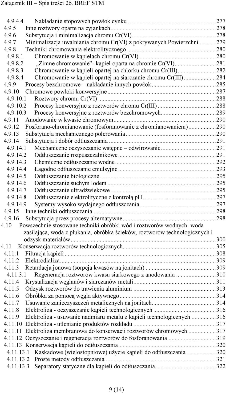 ..282 4.9.8.4 Chromowanie w kąpieli opartej na siarczanie chromu Cr(III)...284 4.9.9 Procesy bezchromowe nakładanie innych powłok...285 4.9.10 Chromowe powłoki konwersyjne...287 4.9.10.1 Roztwory chromu Cr(VI).