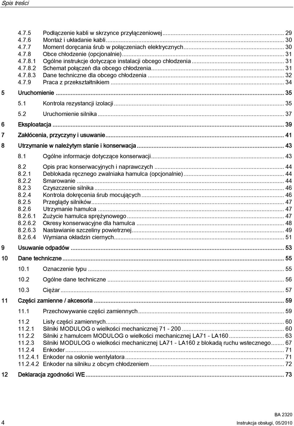 .. 34 5 Uruchomienie... 35 5.1 Kontrola rezystancji izolacji... 35 5.2 Uruchomienie silnika... 37 6 Eksploatacja... 39 7 Zakłócenia, przyczyny i usuwanie.