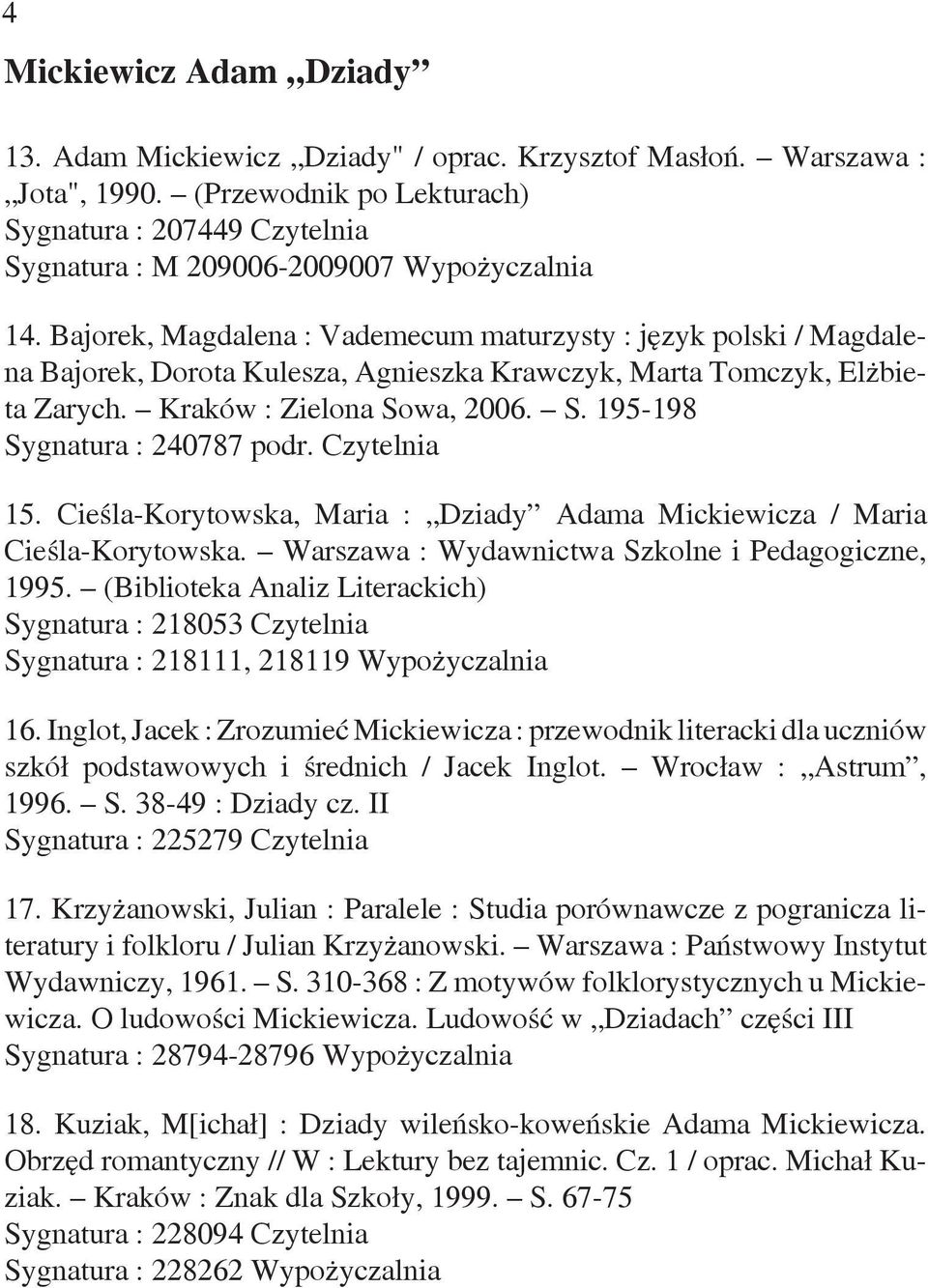 Bajorek, Magdalena : Vademecum maturzysty : język polski / Magdalena Bajorek, Dorota Kulesza, Agnieszka Krawczyk, Marta Tomczyk, Elżbieta Zarych. Kraków : Zielona Sowa, 2006. S. 195-198 Sygnatura : 240787 podr.