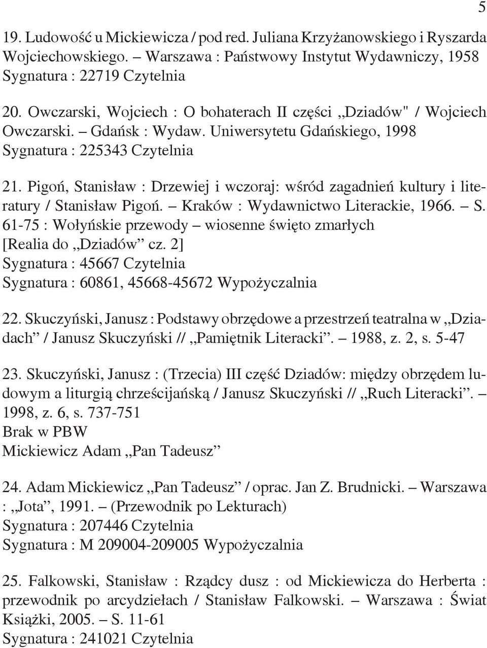 Pigoń, Stanisław : Drzewiej i wczoraj: wśród zagadnień kultury i literatury / Stanisław Pigoń. Kraków : Wydawnictwo Literackie, 1966. S. 61-75 : Wołyńskie przewody wiosenne święto zmarłych [Realia do Dziadów cz.