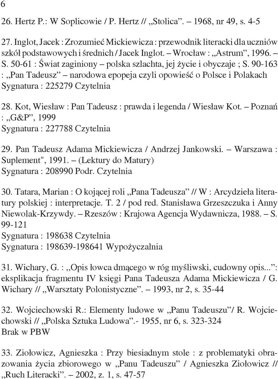 Kot, Wiesław : Pan Tadeusz : prawda i legenda / Wiesław Kot. Poznań : G&P, 1999 Sygnatura : 227788 Czytelnia 29. Pan Tadeusz Adama Mickiewicza / Andrzej Jankowski. Warszawa : Suplement", 1991.