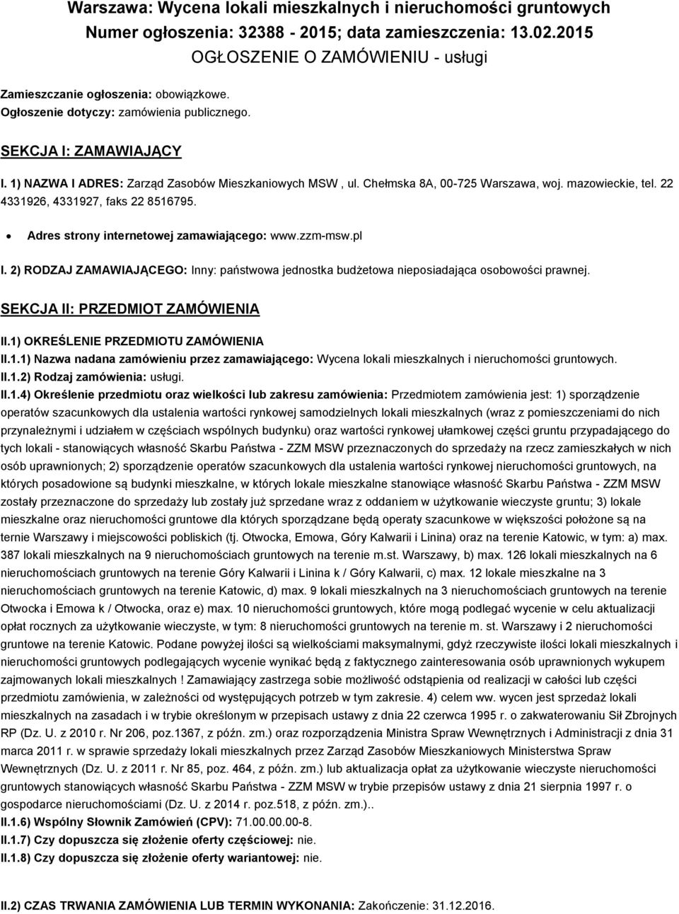 22 4331926, 4331927, faks 22 8516795. Adres strony internetowej zamawiającego: www.zzm-msw.pl I. 2) RODZAJ ZAMAWIAJĄCEGO: Inny: państwowa jednostka budżetowa nieposiadająca osobowości prawnej.