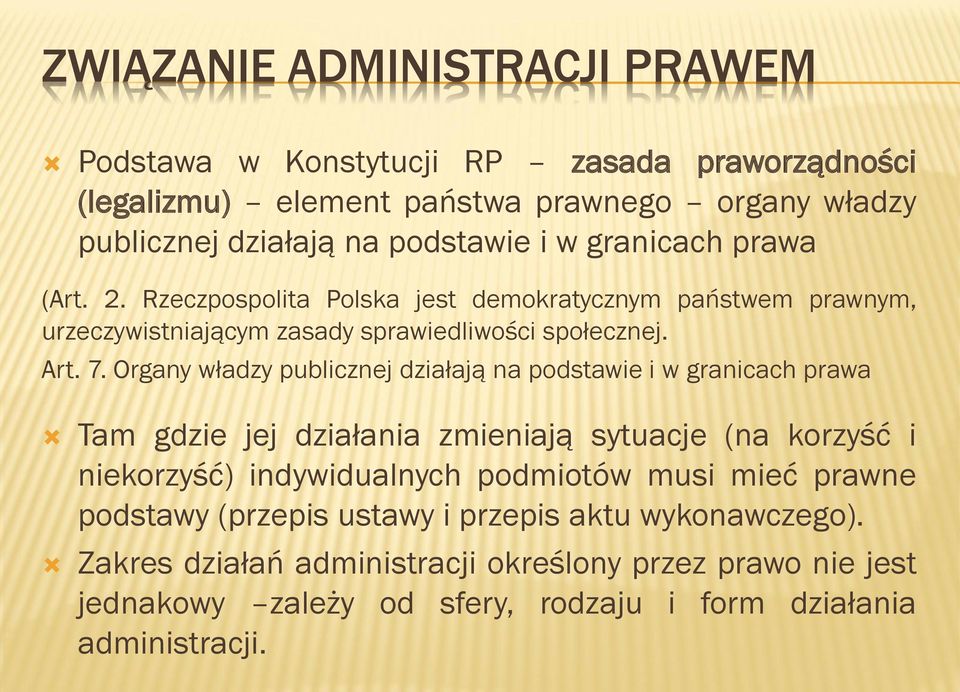 Organy władzy publicznej działają na podstawie i w granicach prawa Tam gdzie jej działania zmieniają sytuacje (na korzyść i niekorzyść) indywidualnych podmiotów musi
