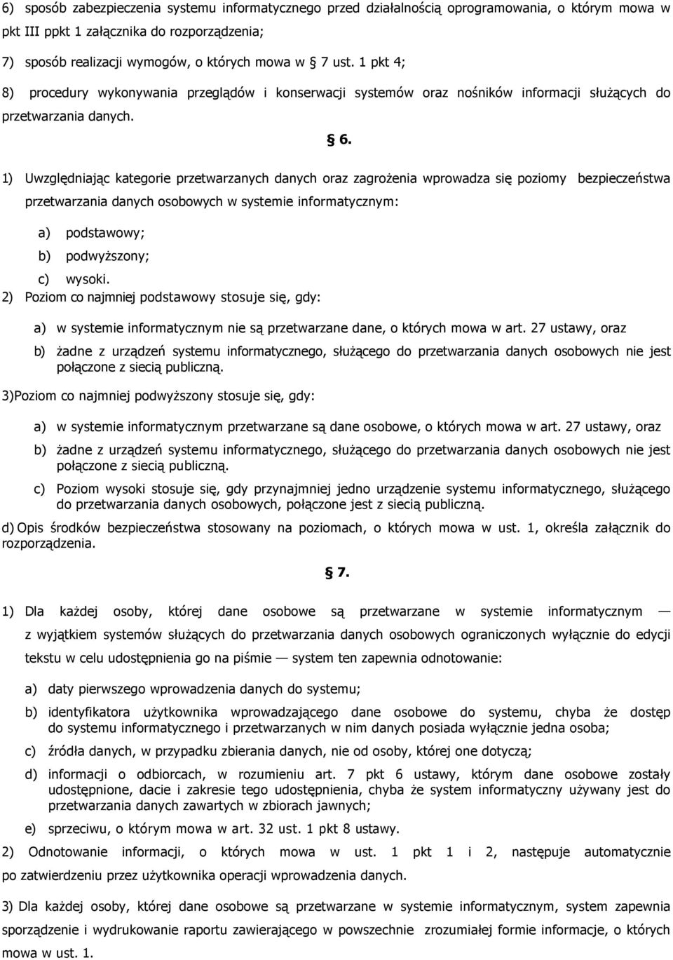 1) Uwzględniając kategorie przetwarzanych danych oraz zagroŝenia wprowadza się poziomy bezpieczeństwa przetwarzania danych osobowych w systemie informatycznym: a) podstawowy; b) podwyŝszony; c)