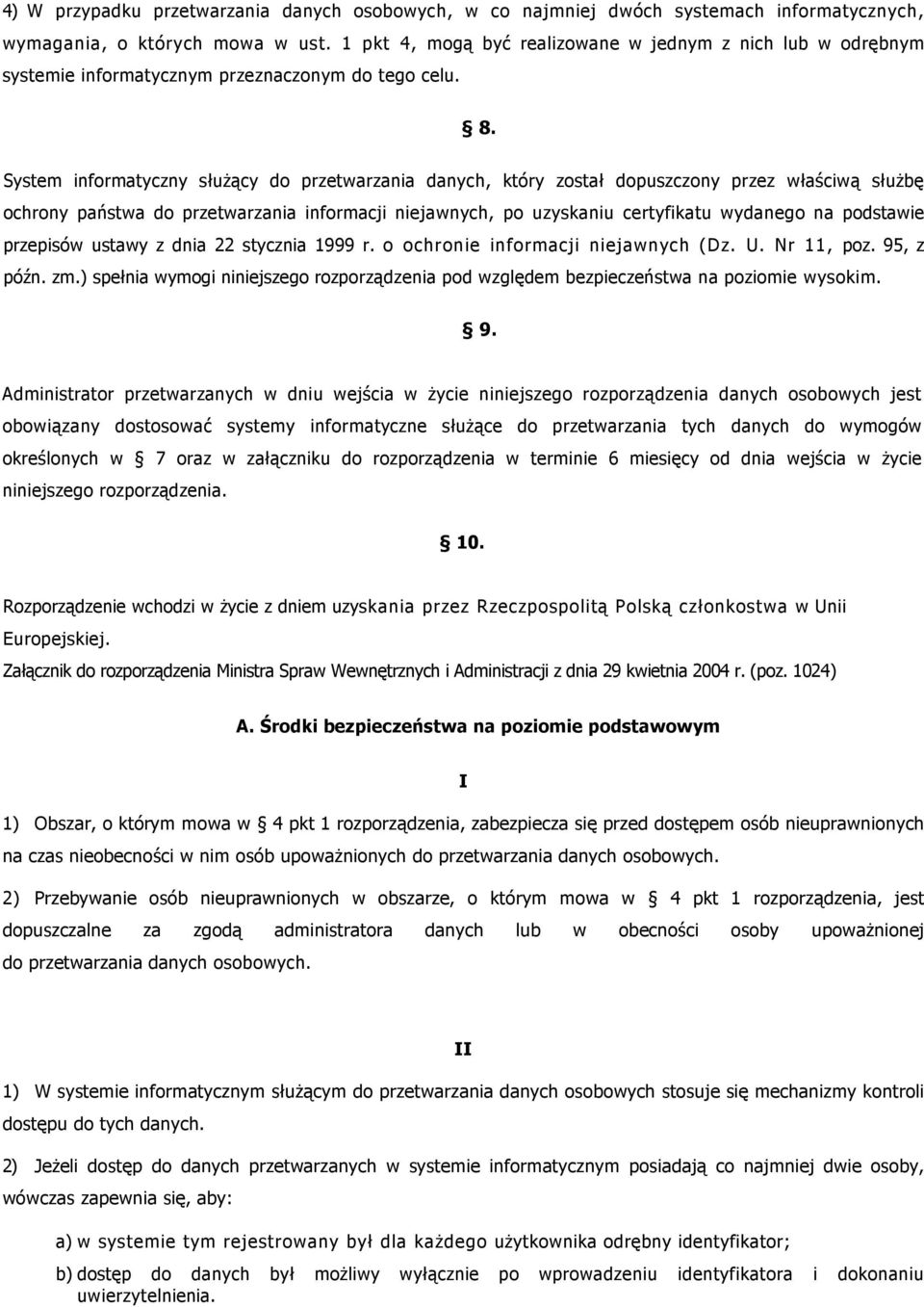 System informatyczny słuŝący do przetwarzania danych, który został dopuszczony przez właściwą słuŝbę ochrony państwa do przetwarzania informacji niejawnych, po uzyskaniu certyfikatu wydanego na