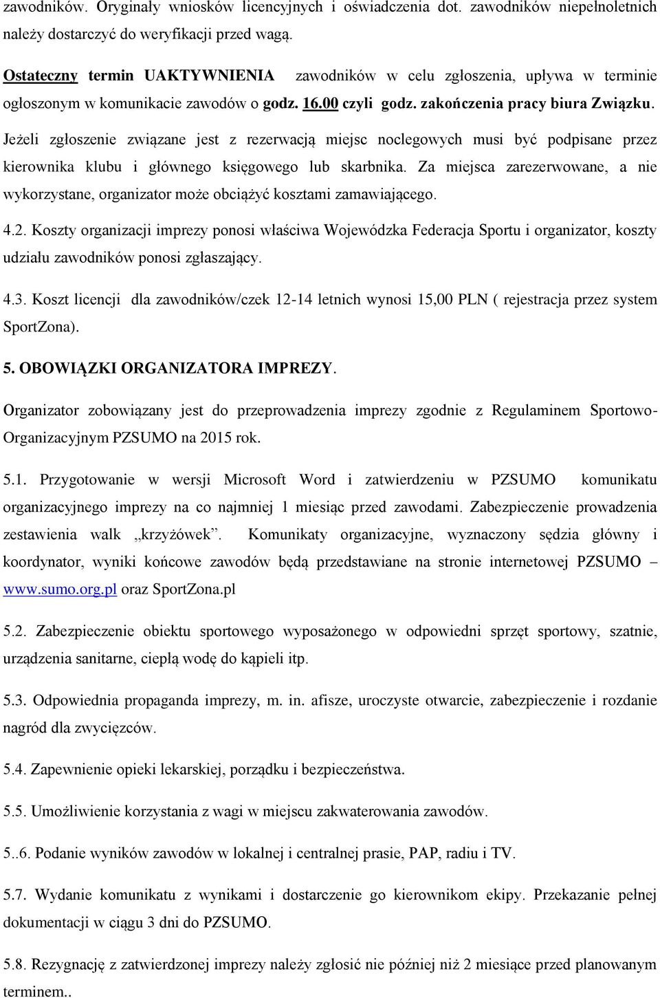 Jeżeli zgłoszenie związane jest z rezerwacją miejsc noclegowych musi być podpisane przez kierownika klubu i głównego księgowego lub skarbnika.