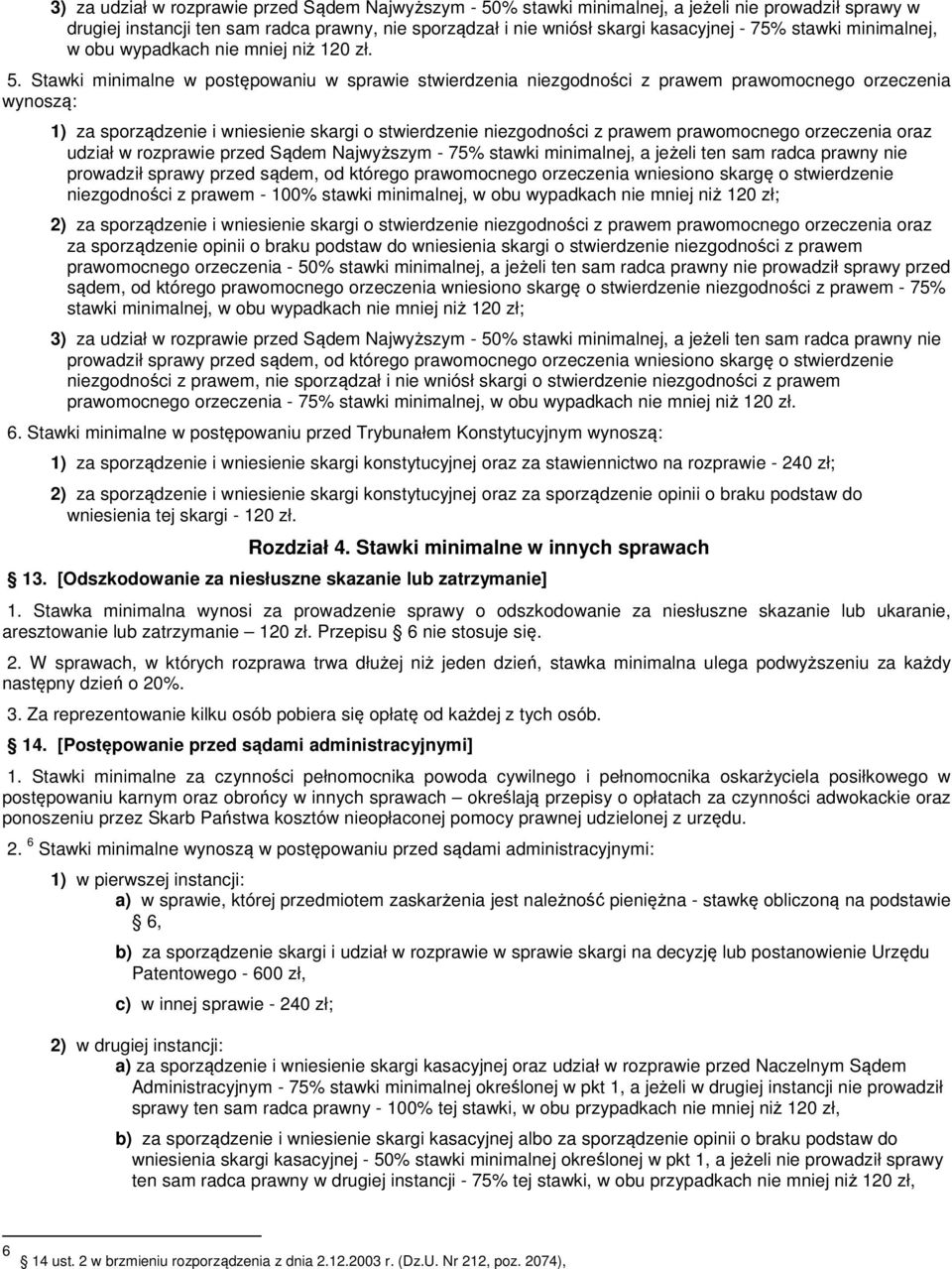 Stawki minimalne w postępowaniu w sprawie stwierdzenia niezgodności z prawem prawomocnego orzeczenia wynoszą: 1) za sporządzenie i wniesienie skargi o stwierdzenie niezgodności z prawem prawomocnego