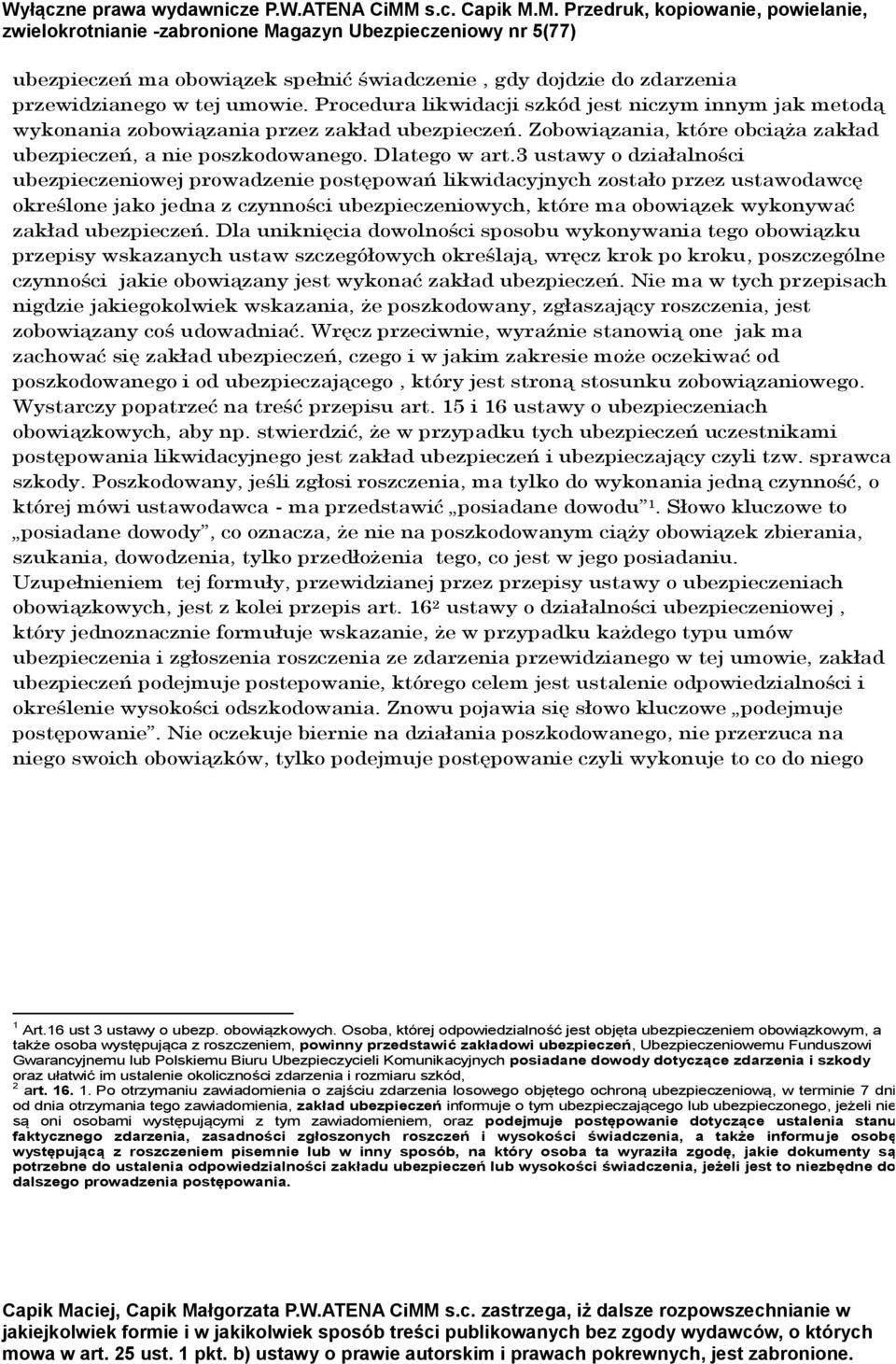 3 ustawy o działalności ubezpieczeniowej prowadzenie postępowań likwidacyjnych zostało przez ustawodawcę określone jako jedna z czynności ubezpieczeniowych, które ma obowiązek wykonywać zakład
