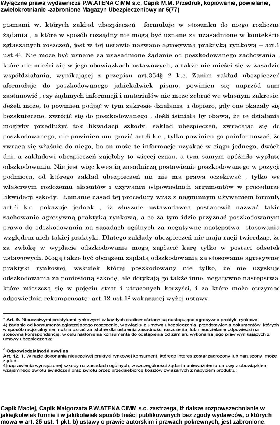 Nie może być uznane za uzasadnione żądanie od poszkodowanego zachowania, które nie mieści się w jego obowiązkach ustawowych, a także nie mieści się w zasadzie współdziałania, wynikającej z przepisu