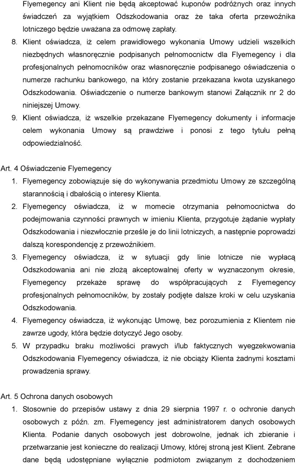 podpisanego oświadczenia o numerze rachunku bankowego, na który zostanie przekazana kwota uzyskanego Odszkodowania. Oświadczenie o numerze bankowym stanowi Załącznik nr 2 do niniejszej Umowy. 9.