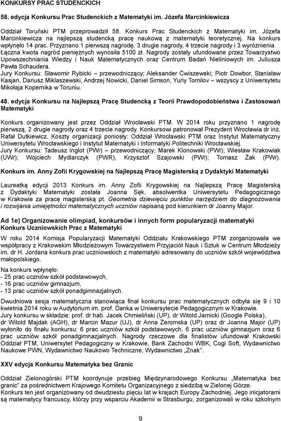 Łączna kwota nagród pieniężnych wynosiła 5100 zł. Nagrody zostały ufundowane przez Towarzystwo Upowszechniania Wiedzy i Nauk Matematycznych oraz Centrum Badań Nieliniowych im.