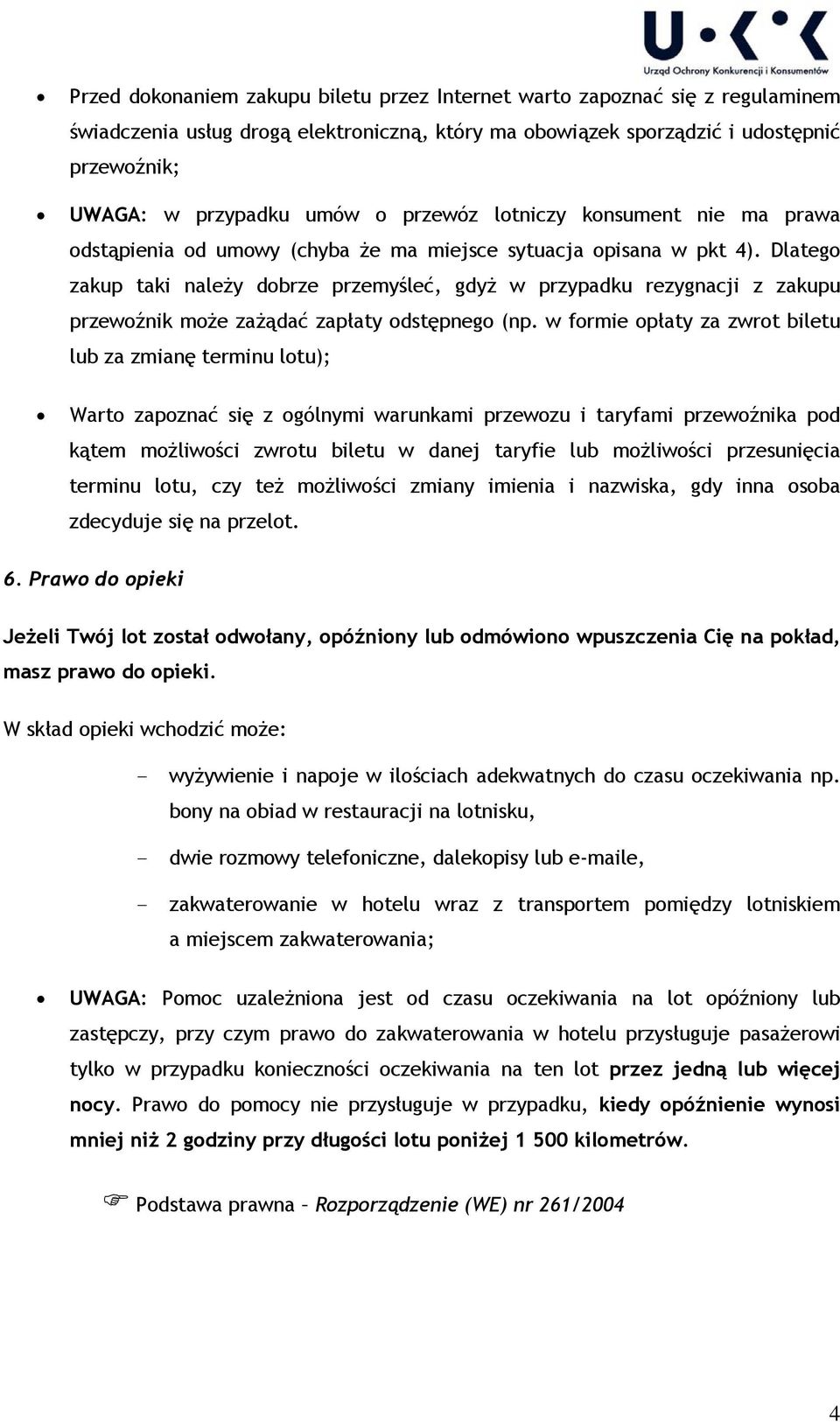 Dlatego zakup taki należy dobrze przemyśleć, gdyż w przypadku rezygnacji z zakupu przewoźnik może zażądać zapłaty odstępnego (np.