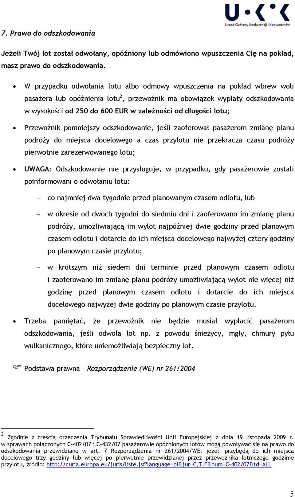 długości lotu; Przewoźnik pomniejszy odszkodowanie, jeśli zaoferował pasażerom zmianę planu podróży do miejsca docelowego a czas przylotu nie przekracza czasu podróży pierwotnie zarezerwowanego lotu;