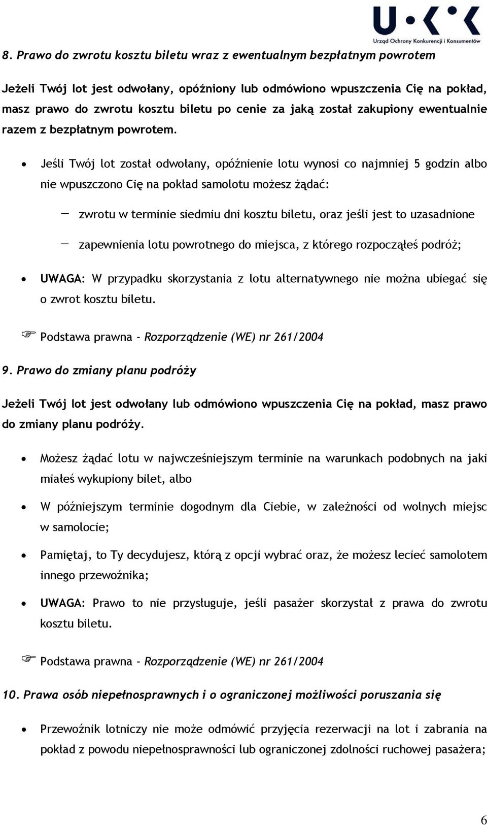 Jeśli Twój lot został odwołany, opóźnienie lotu wynosi co najmniej 5 godzin albo nie wpuszczono Cię na pokład samolotu możesz żądać: - zwrotu w terminie siedmiu dni kosztu biletu, oraz jeśli jest to