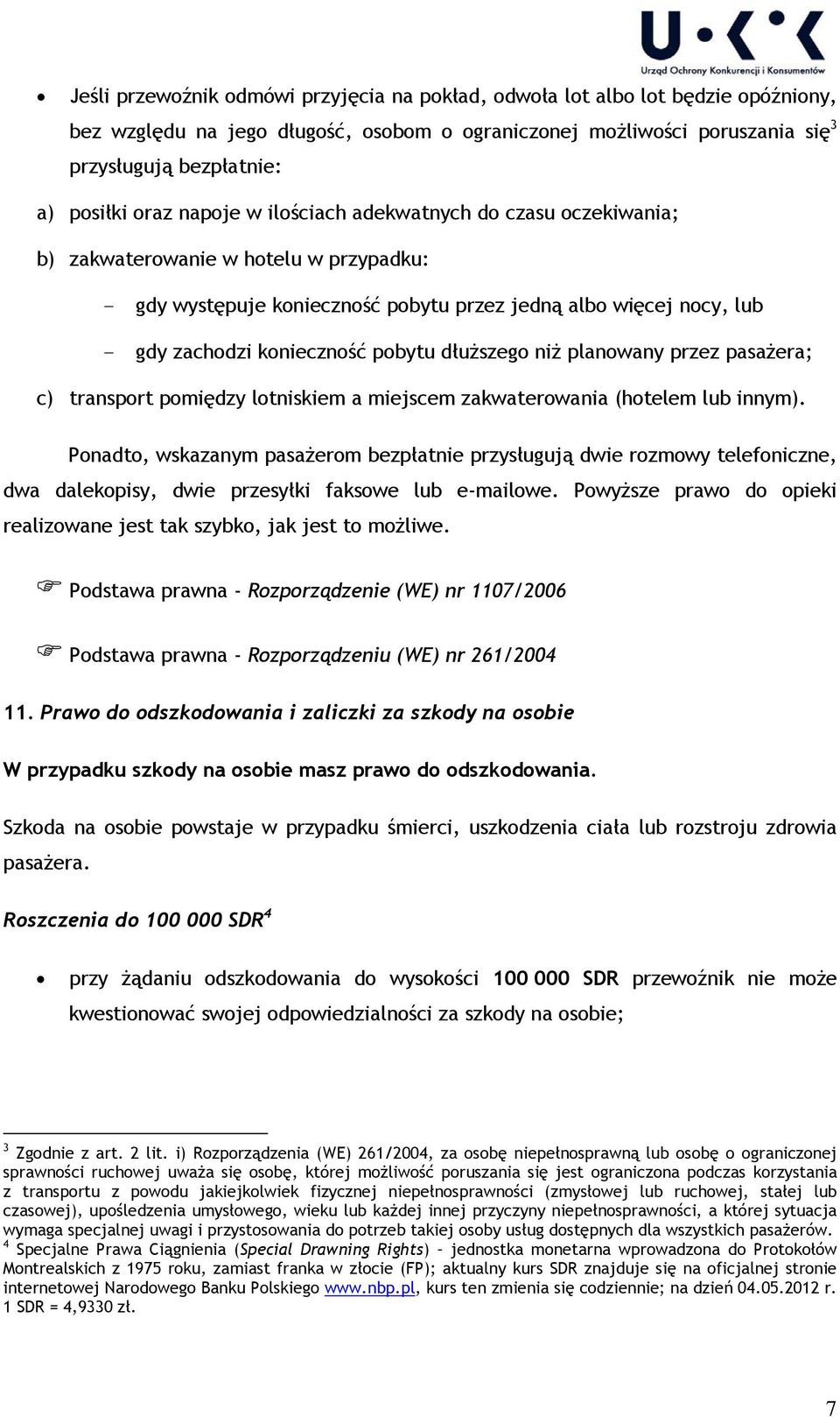 pobytu dłuższego niż planowany przez pasażera; c) transport pomiędzy lotniskiem a miejscem zakwaterowania (hotelem lub innym).