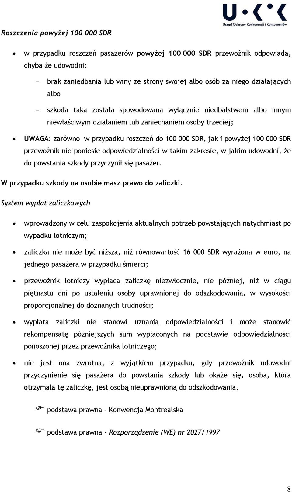 000 SDR przewoźnik nie poniesie odpowiedzialności w takim zakresie, w jakim udowodni, że do powstania szkody przyczynił się pasażer. W przypadku szkody na osobie masz prawo do zaliczki.