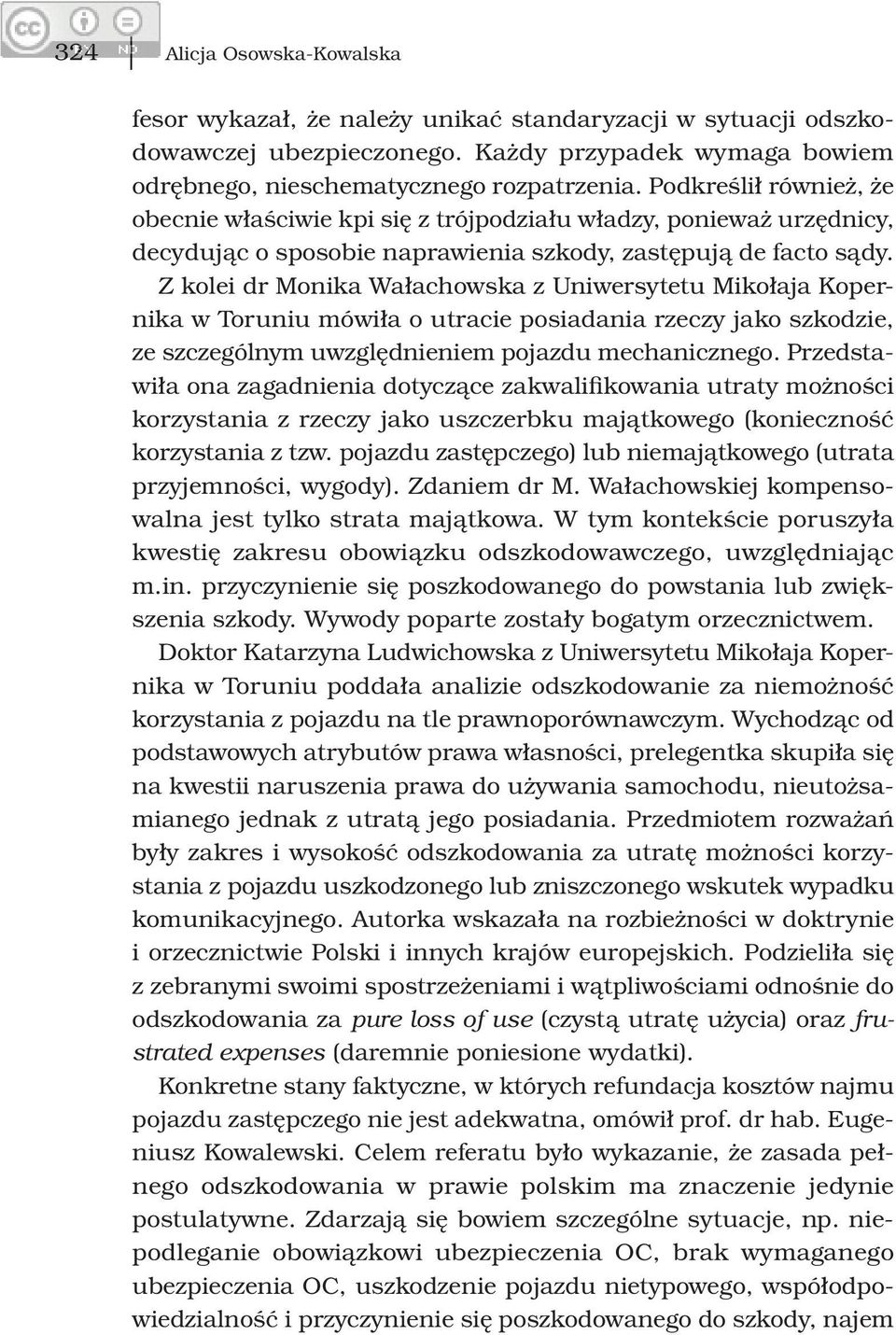 Z kolei dr Monika Wałachowska z Uniwersytetu Mikołaja Kopernika w Toruniu mówiła o utracie posiadania rzeczy jako szkodzie, ze szczególnym uwzględnieniem pojazdu mechanicznego.