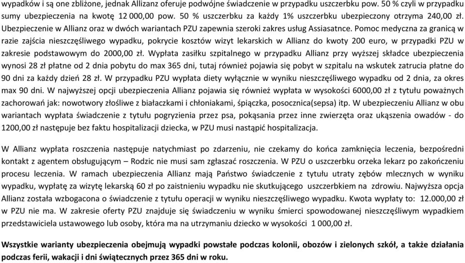 Pomoc medyczna za granicą w razie zajścia nieszczęśliwego wypadku, pokrycie kosztów wizyt lekarskich w Allianz do kwoty 200 euro, w przypadki PZU w zakresie podstawowym do 2000,00 zł.