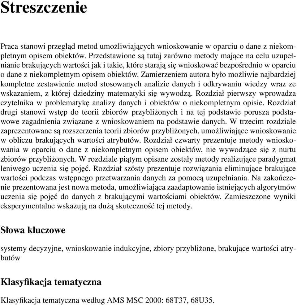 Zamierzeniem autora było możliwie najbardziej kompletne zestawienie metod stosowanych analizie danych i odkrywaniu wiedzy wraz ze wskazaniem, z której dziedziny matematyki się wywodzą.