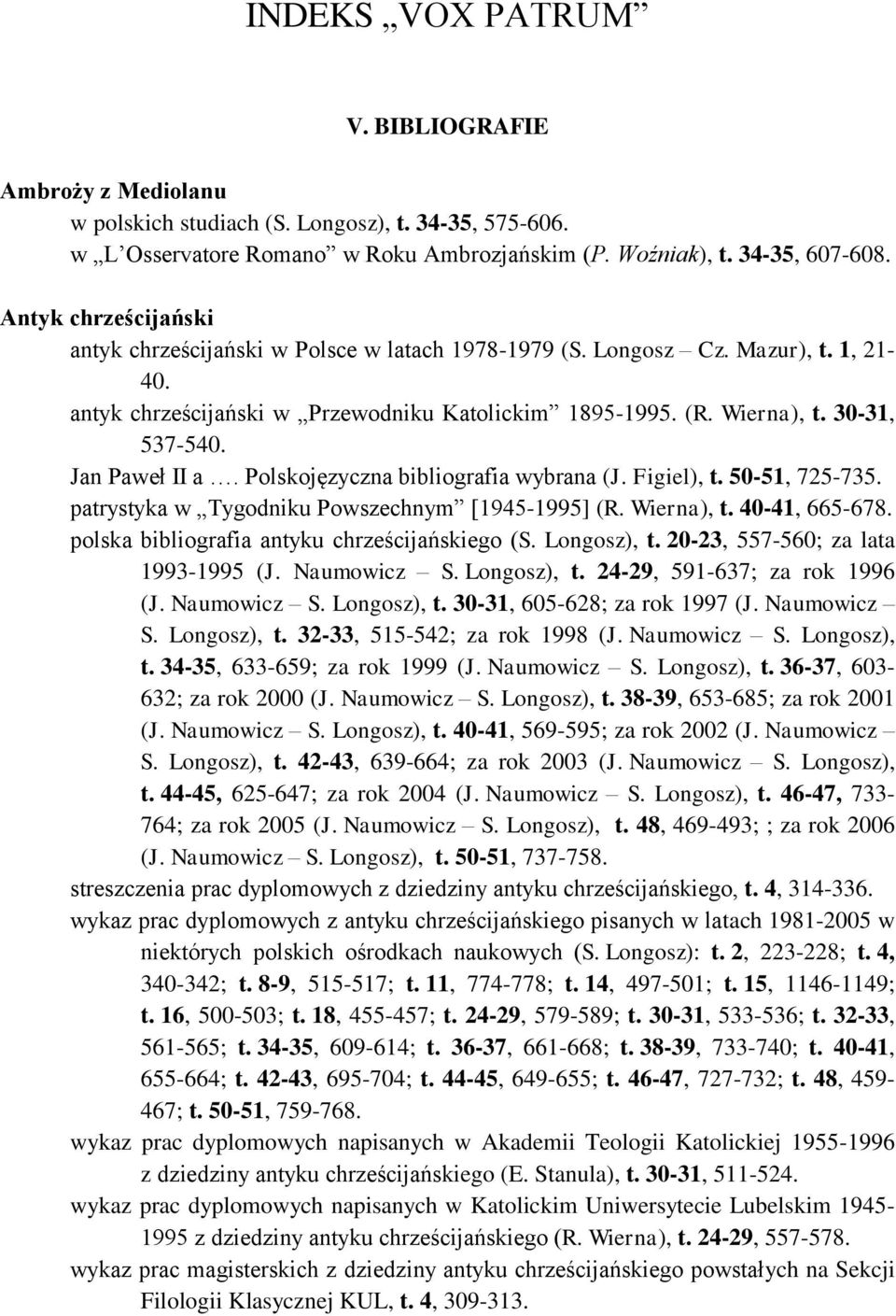 Jan Paweł II a. Polskojęzyczna bibliografia wybrana (J. Figiel), t. 50-51, 725-735. patrystyka w Tygodniku Powszechnym [1945-1995] (R. Wierna), t. 40-41, 665-678.