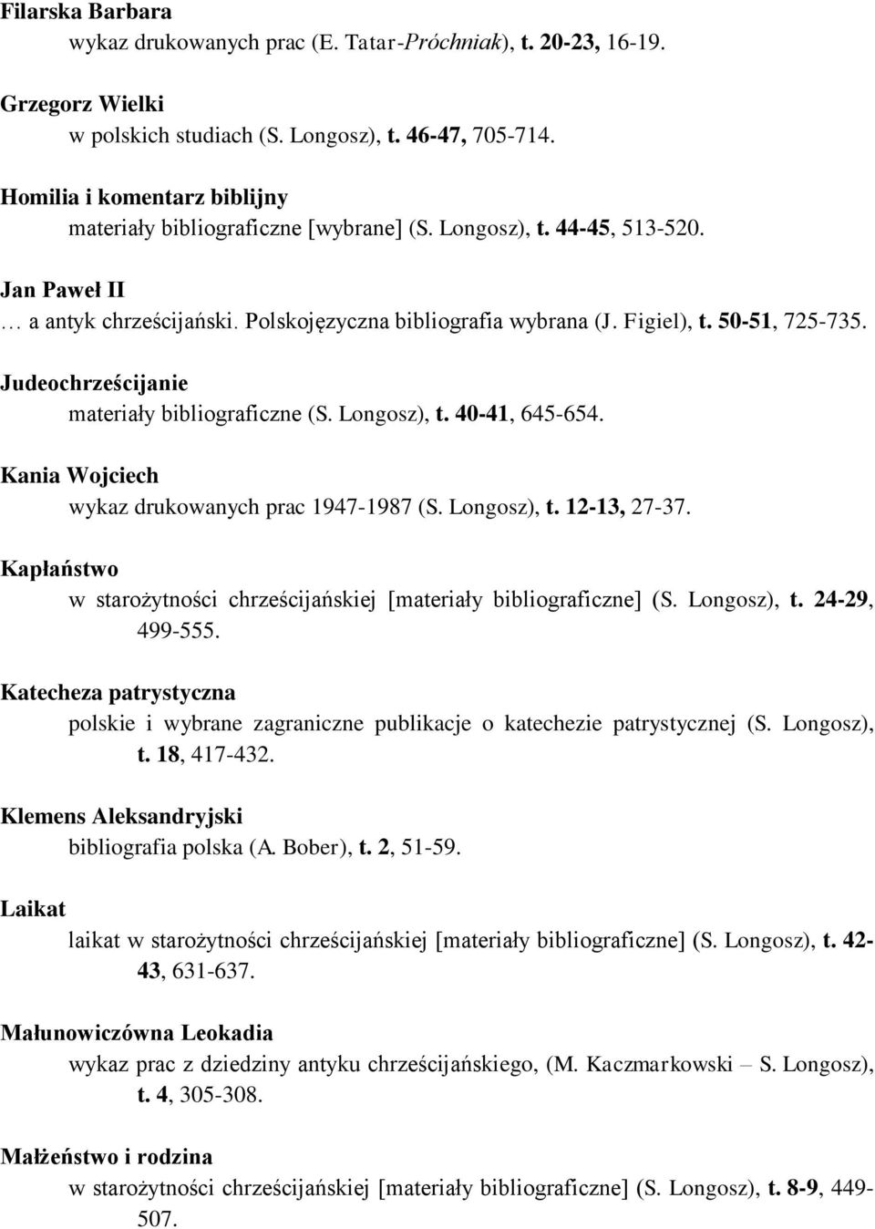 50-51, 725-735. Judeochrześcijanie materiały bibliograficzne (S. Longosz), t. 40-41, 645-654. Kania Wojciech wykaz drukowanych prac 1947-1987 (S. Longosz), t. 12-13, 27-37.