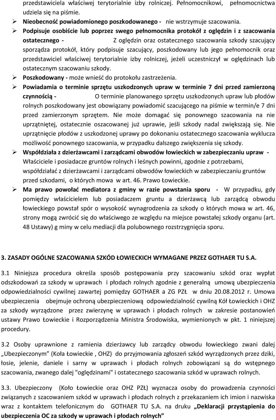 szacujący, poszkodowany lub jego pełnomocnik oraz przedstawiciel właściwej terytorialnie izby rolniczej, jeżeli uczestniczył w oględzinach lub ostatecznym szacowaniu szkody.