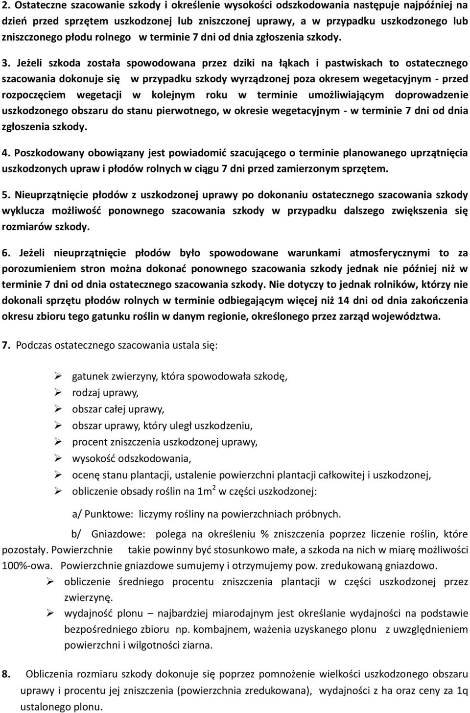 Jeżeli szkoda została spowodowana przez dziki na łąkach i pastwiskach to ostatecznego szacowania dokonuje się w przypadku szkody wyrządzonej poza okresem wegetacyjnym - przed rozpoczęciem wegetacji w