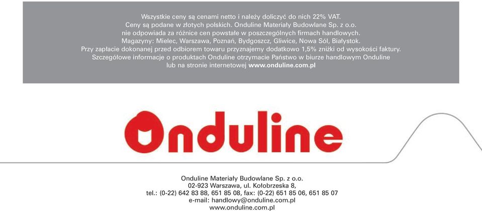 Szczegółowe informacje o produktach Onduline otrzymacie Państwo w biurze handlowym Onduline lub na stronie internetowej www.onduline.com.pl Onduline Materiały Budowlane Sp. z o.o. 02-923 Warszawa, ul.