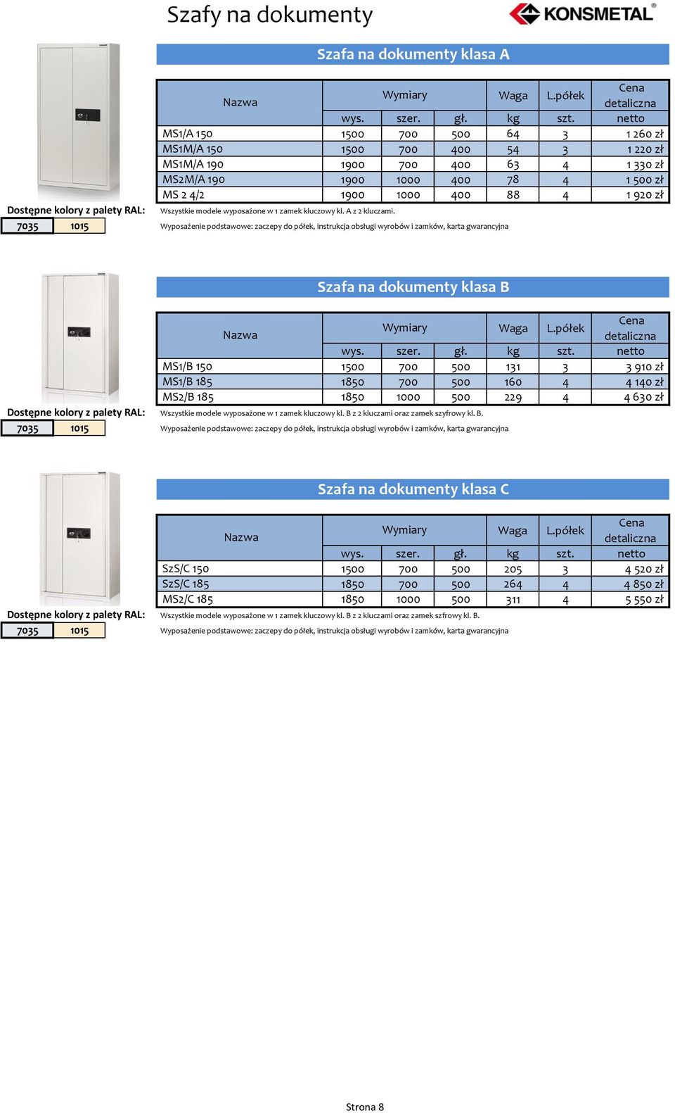3 910 zł MS1/B 185 1850 700 500 160 4 4 140 zł MS2/B 185 1850 1000 500 229 4 4 630 zł Dostępne kolory z palety RAL: Wszystkie modele wyposażone w 1 zamek kluczowy kl.
