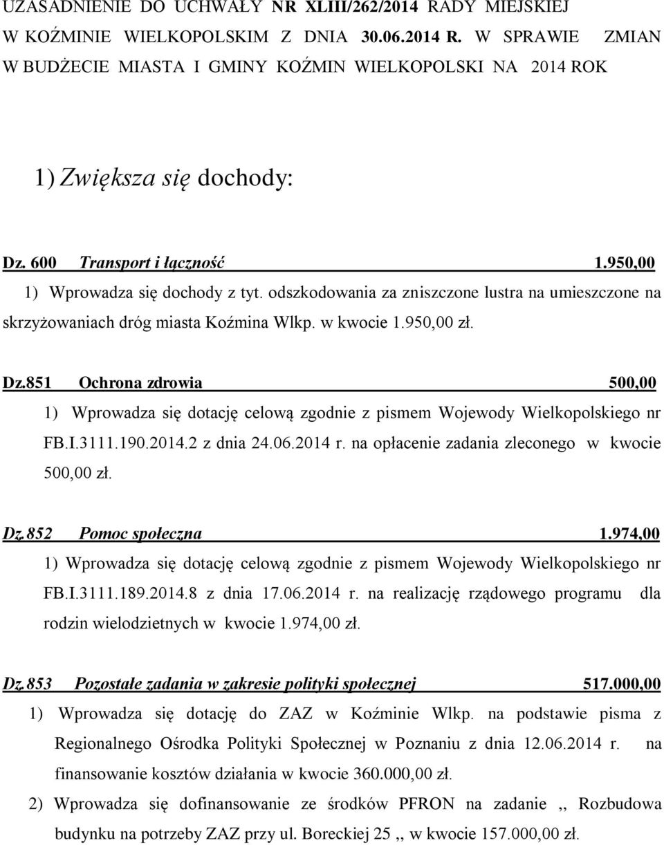 851 Ochrona zdrowia 500,00 1) Wprowadza się dotację celową zgodnie z pismem Wojewody Wielkopolskiego nr FB.I.3111.190.2014.2 z dnia 24.06.2014 r. na opłacenie zadania zleconego w kwocie 500,00 zł. Dz.