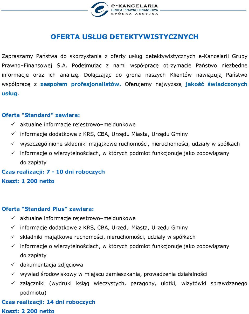 Oferta "Standard" zawiera: aktualne informacje rejestrowo meldunkowe informacje dodatkowe z KRS, CBA, Urzędu Miasta, Urzędu Gminy wyszczególnione składniki majątkowe ruchomości, nieruchomości,