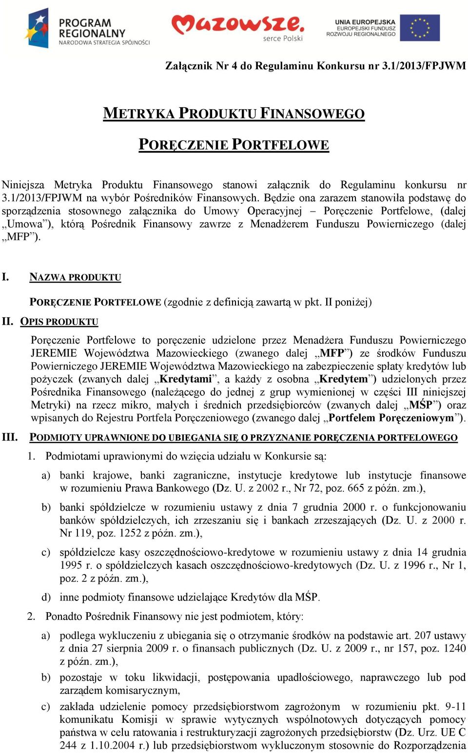 Będzie ona zarazem stanowiła podstawę do sporządzenia stosownego załącznika do Umowy Operacyjnej Poręczenie Portfelowe, (dalej Umowa ), którą Pośrednik Finansowy zawrze z Menadżerem Funduszu