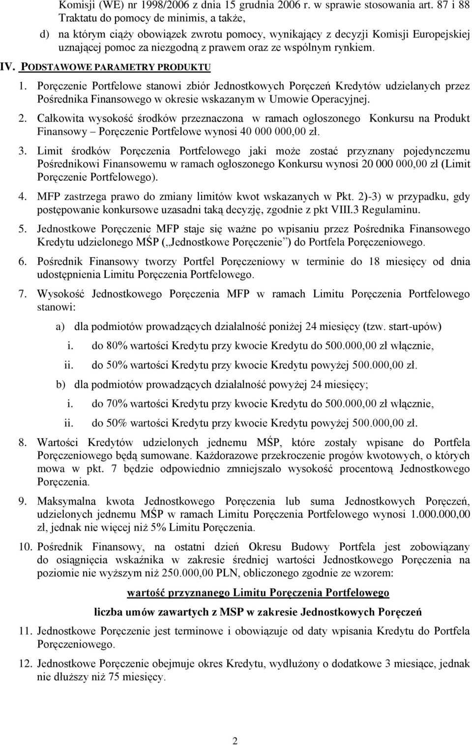 IV. PODSTAWOWE PARAMETRY PRODUKTU 1. Poręczenie Portfelowe stanowi zbiór Jednostkowych Poręczeń Kredytów udzielanych przez Pośrednika Finansowego w okresie wskazanym w Umowie Operacyjnej. 2.