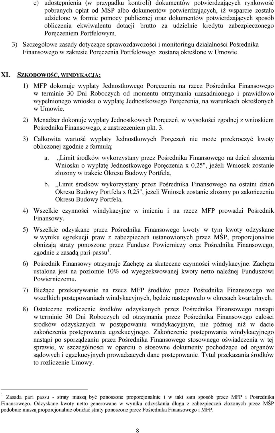 3) Szczegółowe zasady dotyczące sprawozdawczości i monitoringu działalności Pośrednika Finansowego w zakresie Poręczenia Portfelowego zostaną określone w Umowie. XI.