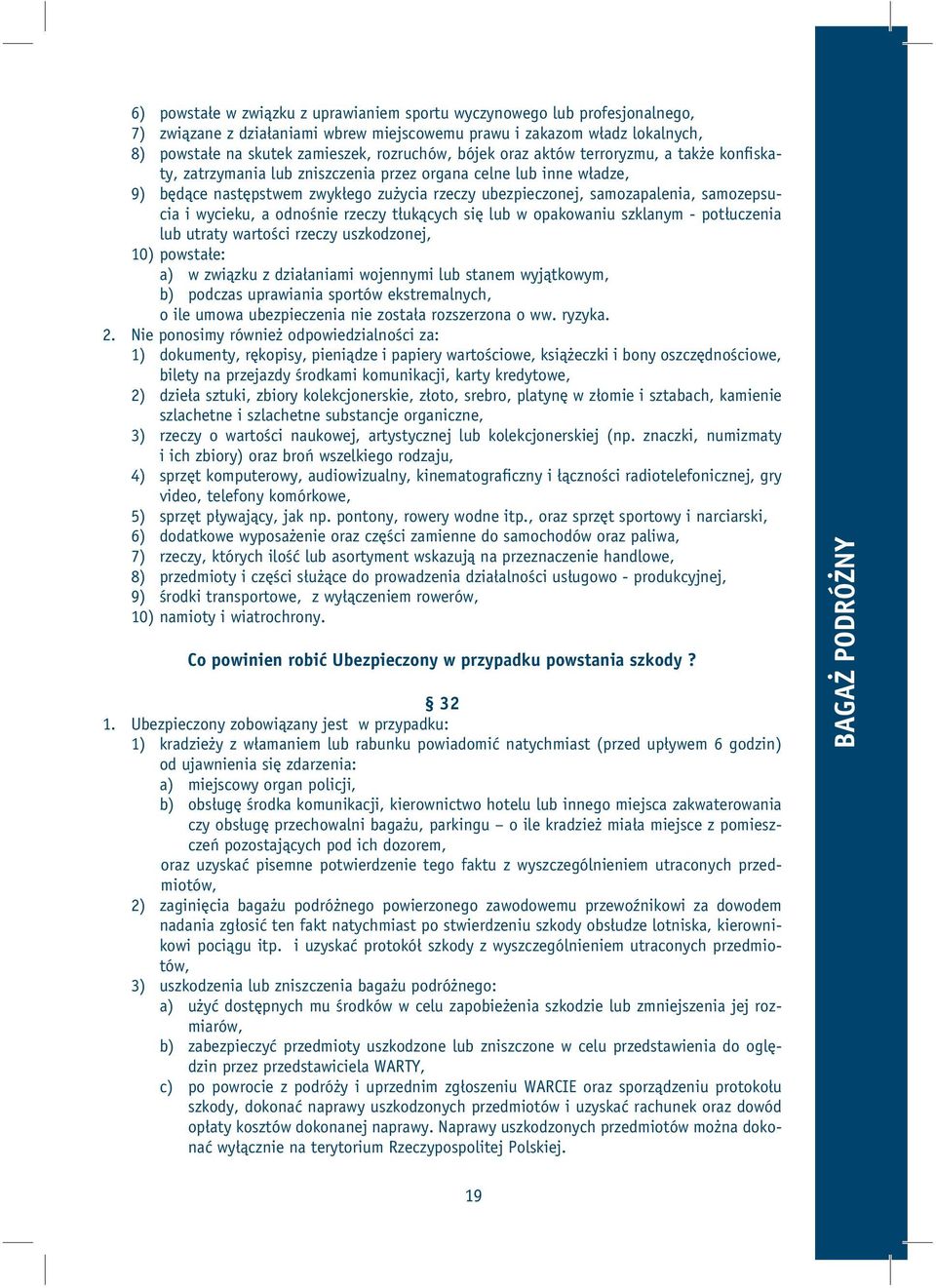 samozepsucia i wycieku, a odnośnie rzeczy tłukących się lub w opakowaniu szklanym - potłuczenia lub utraty wartości rzeczy uszkodzonej, 10) powstałe: a) w związku z działaniami wojennymi lub stanem