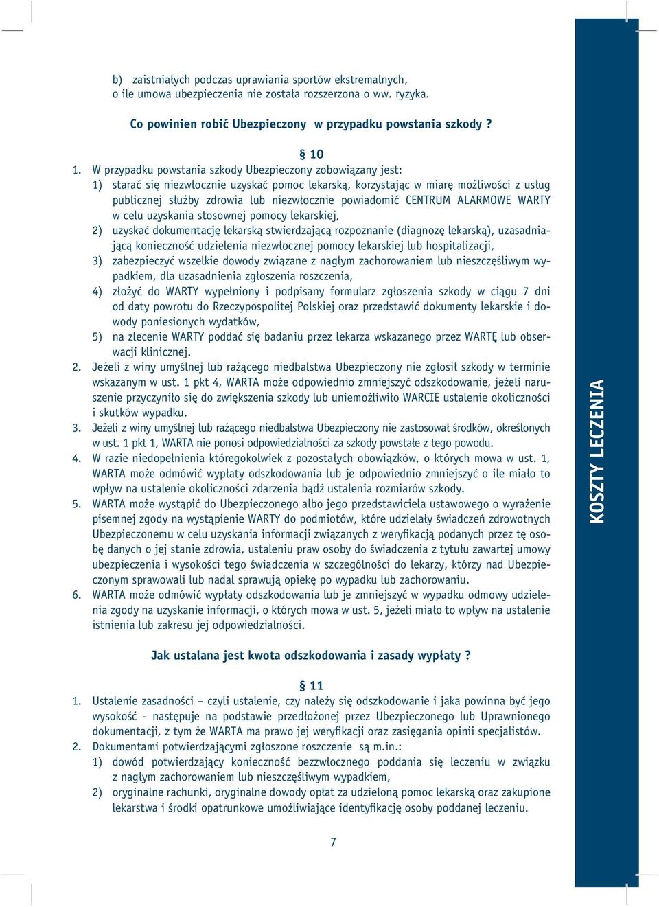 powiadomić CENTRUM ALARMOWE WARTY w celu uzyskania stosownej pomocy lekarskiej, 2) uzyskać dokumentację lekarską stwierdzającą rozpoznanie (diagnozę lekarską), uzasadniającą konieczność udzielenia