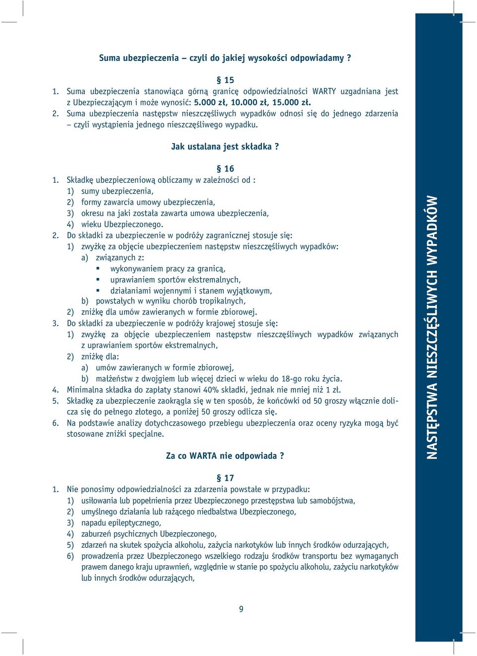 Składkę ubezpieczeniową obliczamy w zależności od : 1) sumy ubezpieczenia, 2)