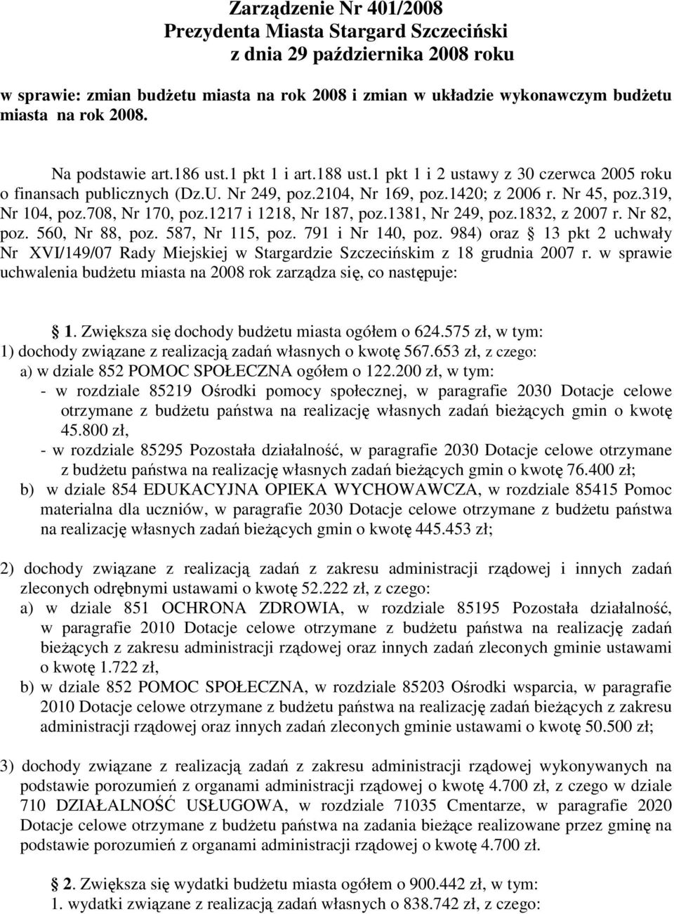 708, Nr 170, poz.1217 i 1218, Nr 187, poz.1381, Nr 249, poz.1832, z 2007 r. Nr 82, poz. 560, Nr 88, poz. 587, Nr 115, poz. 791 i Nr 140, poz.