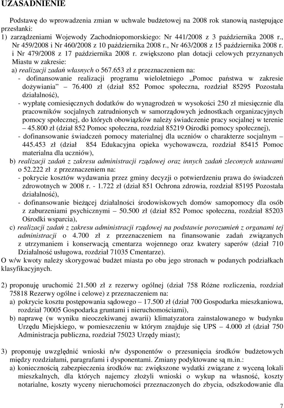 zwiększono plan dotacji celowych przyznanych Miastu w zakresie: a) realizacji zadań własnych o 567.